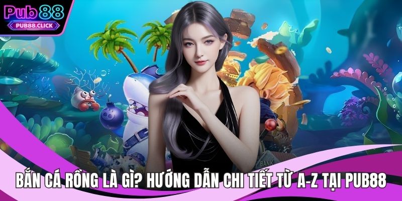 Bắn Cá Rồng Là Gì