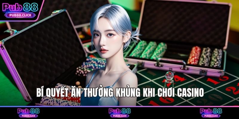 Bí quyết ăn thưởng khủng khi chơi Casino