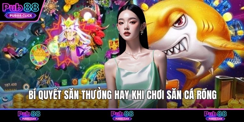 Bí quyết săn thưởng hay khi chơi săn cá Rồng