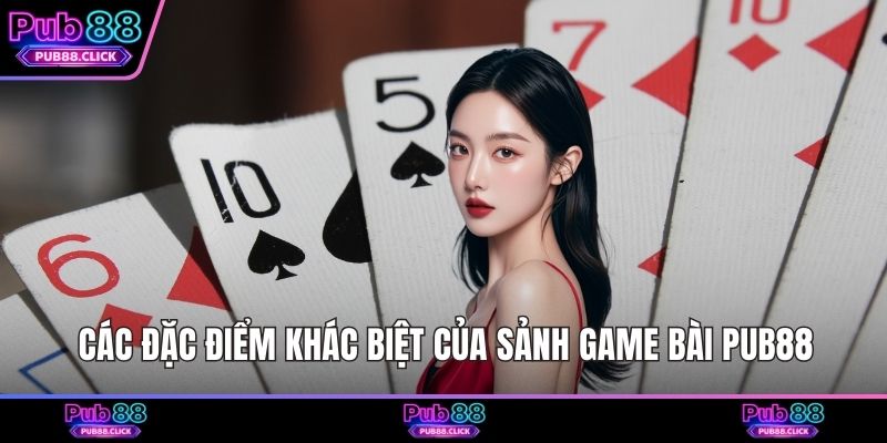 Các đặc điểm khác biệt của sảnh game bài Pub88