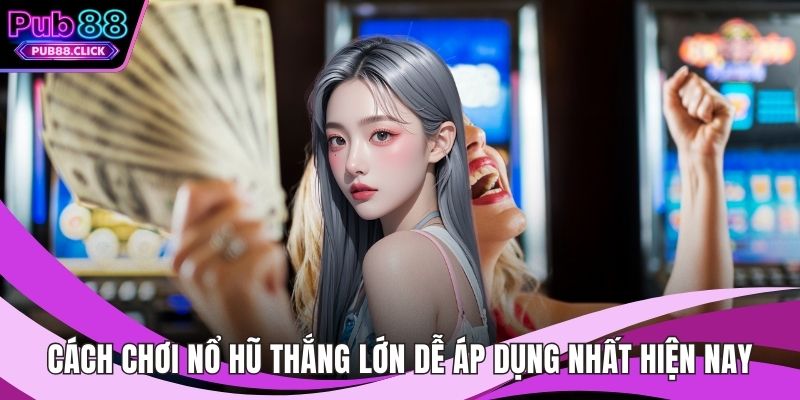 Cách Chơi Nổ Hũ Thắng Lớn