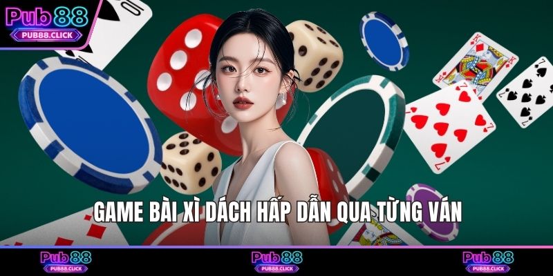 Game bài xì dách hấp dẫn qua từng ván