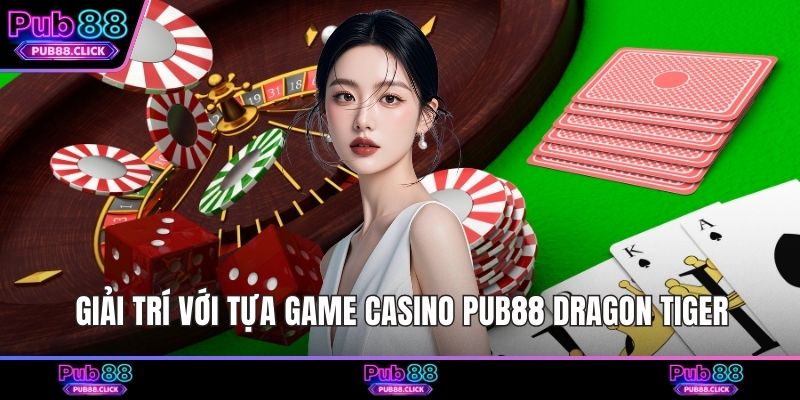 Giải trí với tựa game Casino Pub88 Dragon Tiger