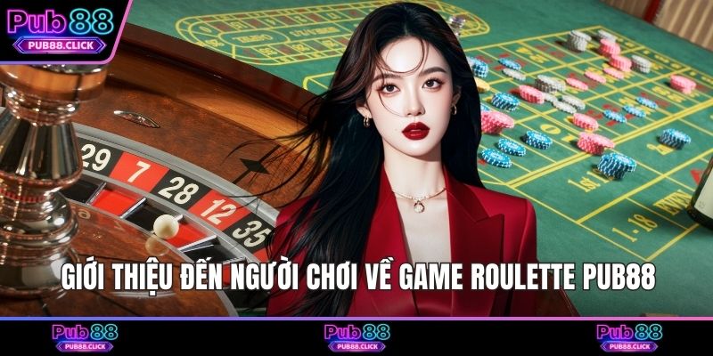 Giới thiệu đến người chơi về game Roulette Pub88