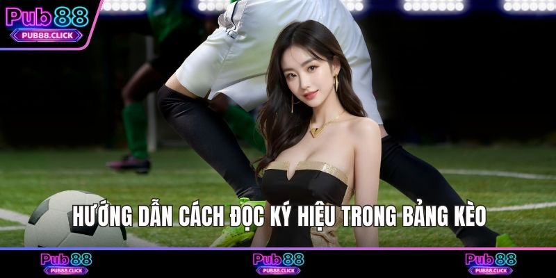 Hướng dẫn cách đọc ký hiệu trong bảng kèo