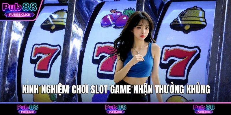 Kinh nghiệm chơi slot game nhận thưởng khủng
