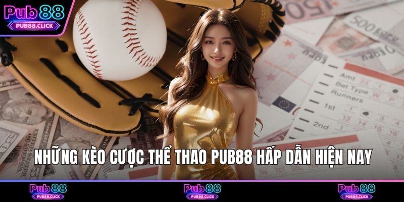 Những kèo cược thể thao Pub88 hấp dẫn hiện nay