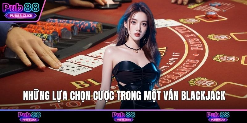 Những lựa chọn cược trong một ván Blackjack