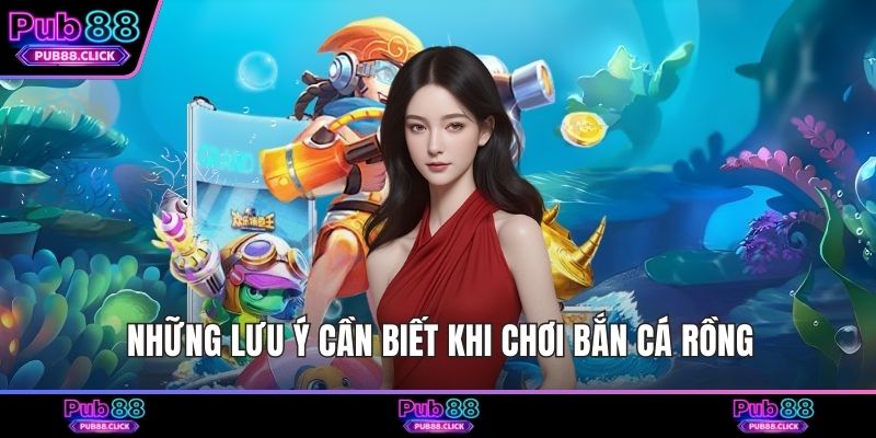 Những lưu ý cần biết khi chơi bắn cá Rồng