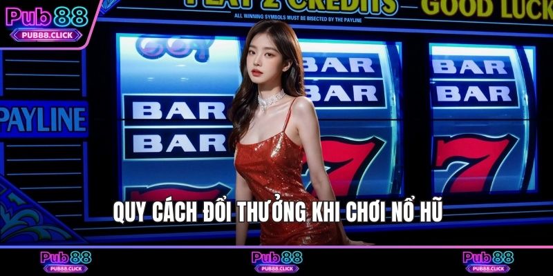 Quy cách đổi thưởng khi chơi nổ hũ