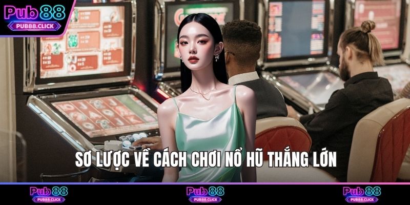 Sơ lược về cách chơi nổ hũ thắng lớn