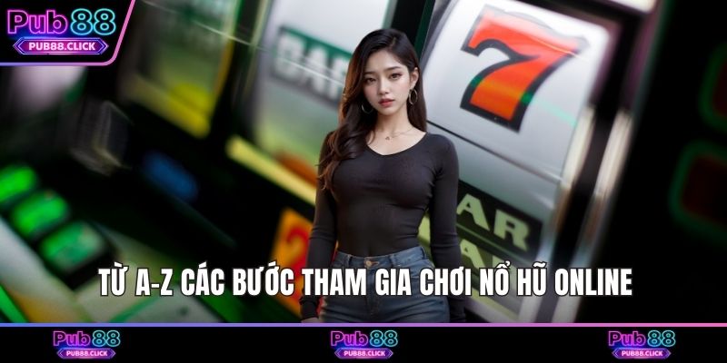 Từ A-Z các bước tham gia chơi nổ hũ online