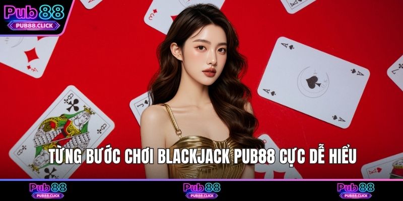 Từng bước chơi Blackjack Pub88 cực dễ hiểu